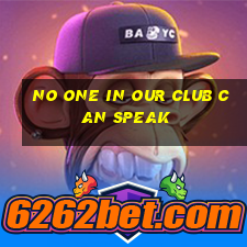 no one in our club can speak