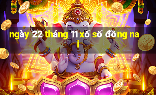 ngày 22 tháng 11 xổ số đồng nai