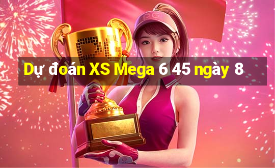 Dự đoán XS Mega 6 45 ngày 8