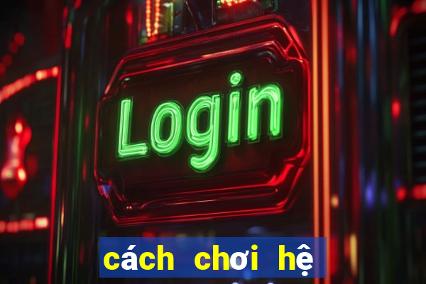 cách chơi hệ chiến binh