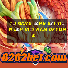 tải game đánh bài tiến lên việt nam offline