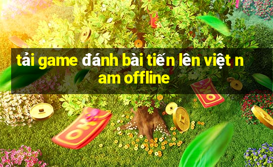 tải game đánh bài tiến lên việt nam offline