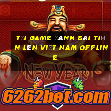 tải game đánh bài tiến lên việt nam offline