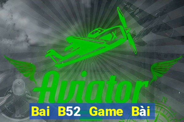 Bai B52 Game Bài B52 Đổi Thưởng