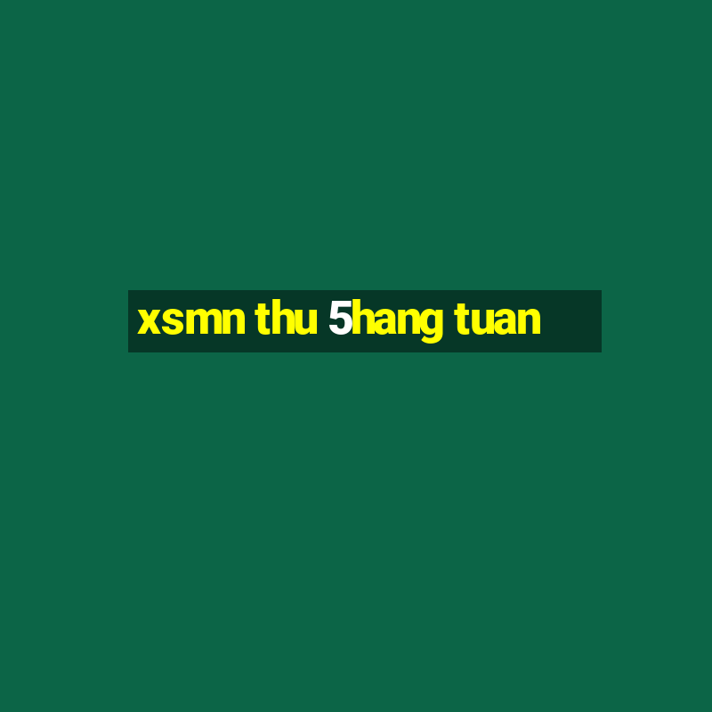 xsmn thu 5hang tuan