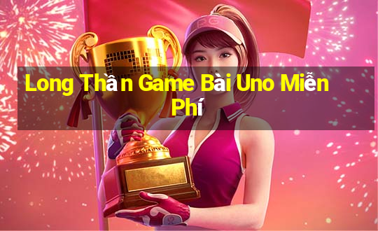 Long Thần Game Bài Uno Miễn Phí