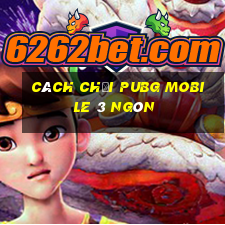 cách chơi pubg mobile 3 ngón