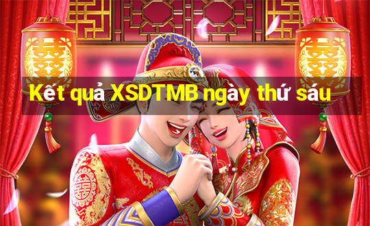 Kết quả XSDTMB ngày thứ sáu