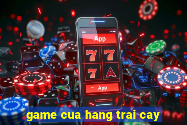 game cua hang trai cay