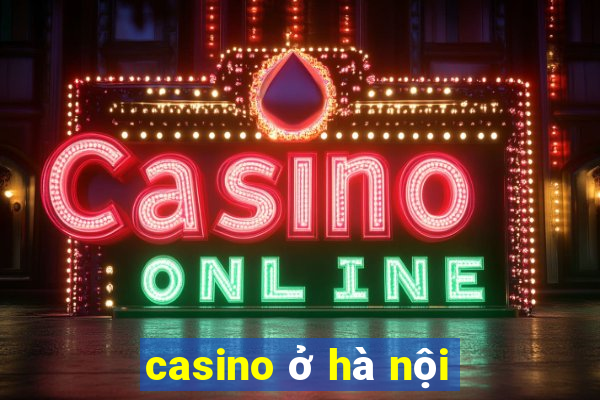 casino ở hà nội