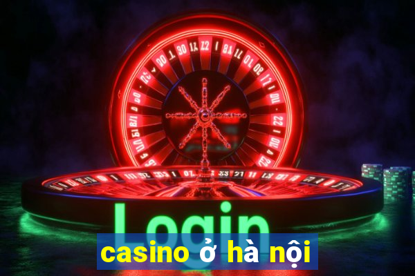 casino ở hà nội