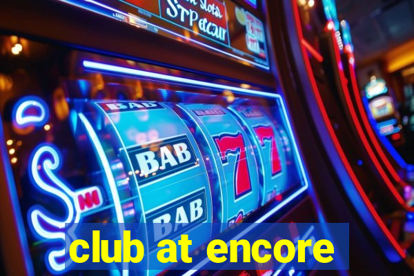 club at encore