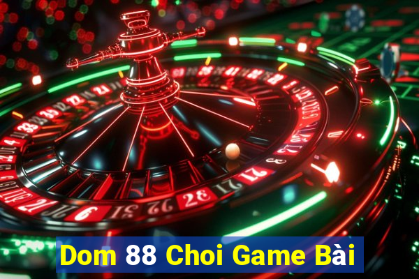 Dom 88 Choi Game Bài