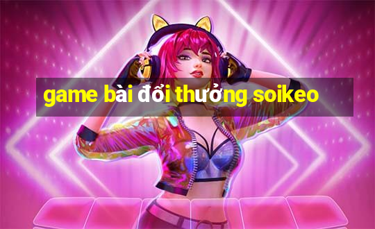 game bài đổi thưởng soikeo