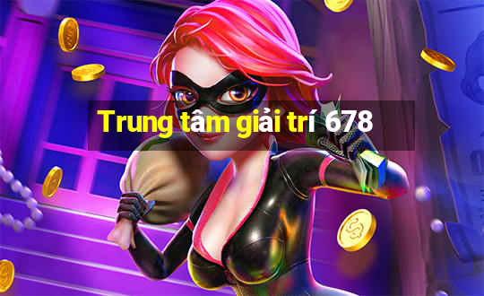 Trung tâm giải trí 678