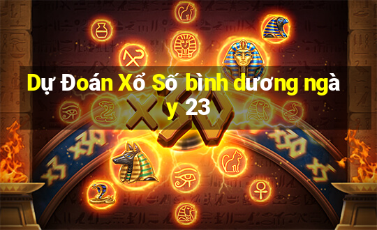 Dự Đoán Xổ Số bình dương ngày 23