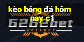 kèo bóng đá hôm nay c1