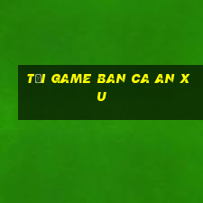 tải game ban ca an xu