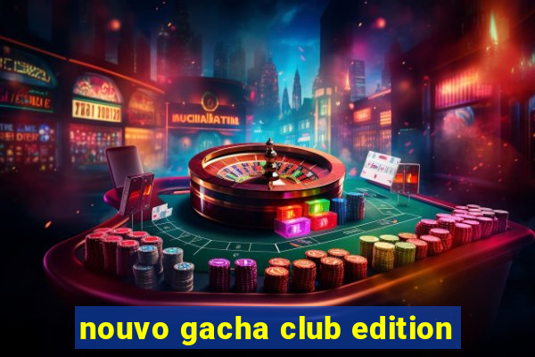 nouvo gacha club edition