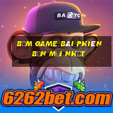 Bấm game bài phiên bản mới nhất