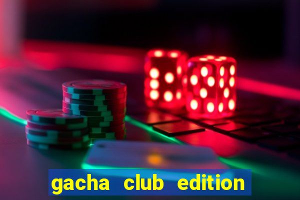 gacha club edition miễn phí