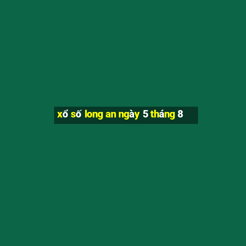 xổ số long an ngày 5 tháng 8