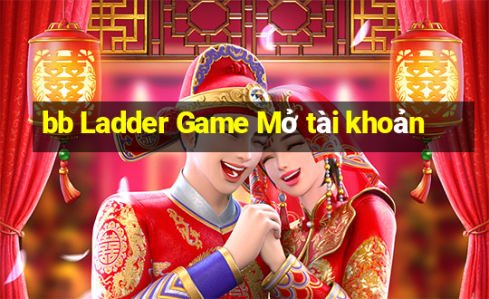 bb Ladder Game Mở tài khoản