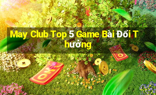 May Club Top 5 Game Bài Đổi Thưởng