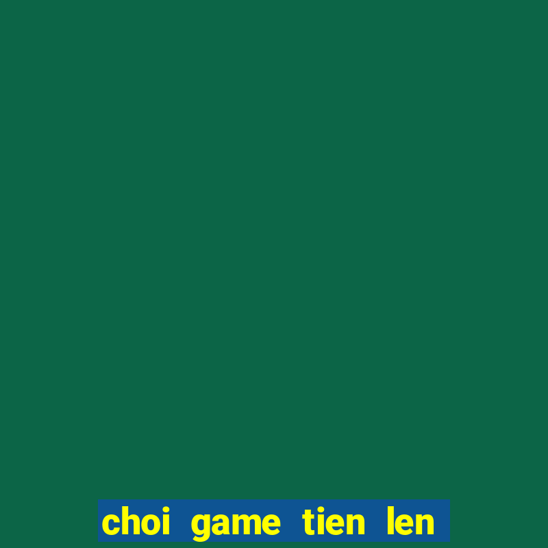 choi game tien len mien nam truc tuyen