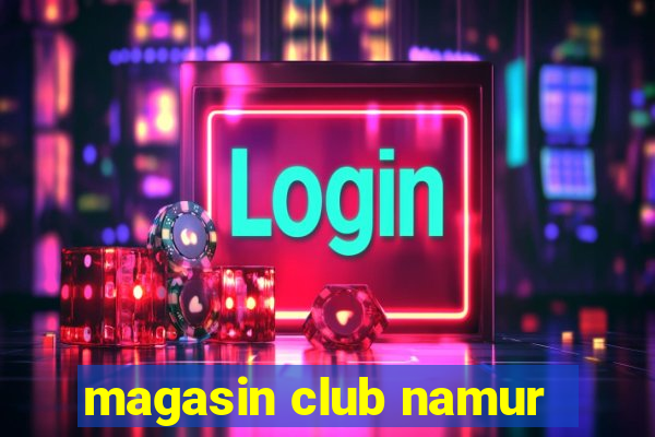 magasin club namur