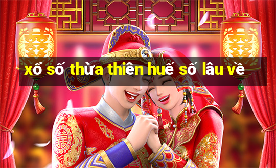 xổ số thừa thiên huế số lâu về