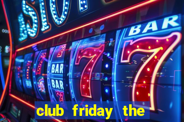 club friday the series 5