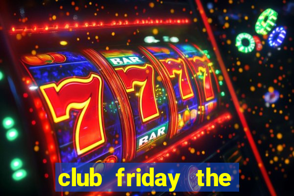 club friday the series 5