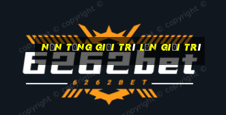 Nền tảng giải trí lớn Giải trí