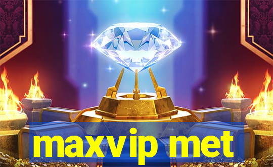 maxvip met