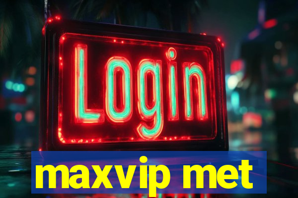 maxvip met