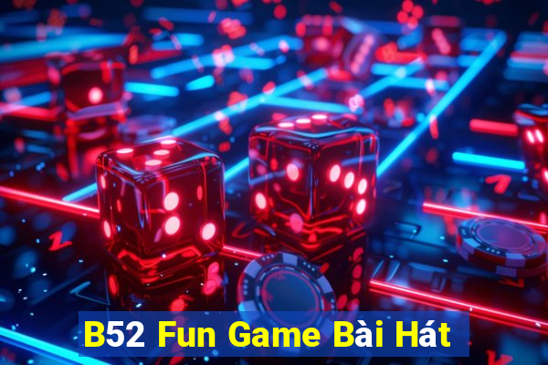 B52 Fun Game Bài Hát