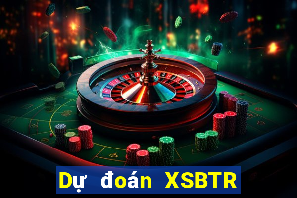 Dự đoán XSBTR Thứ 4