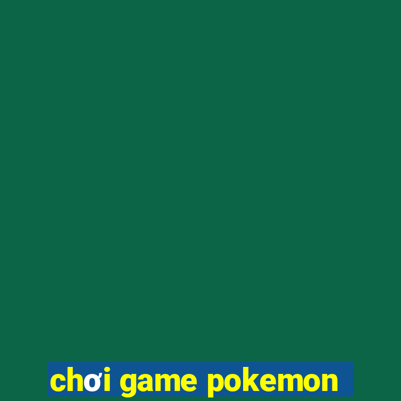 chơi game pokemon