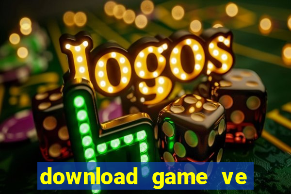 download game ve dien thoai