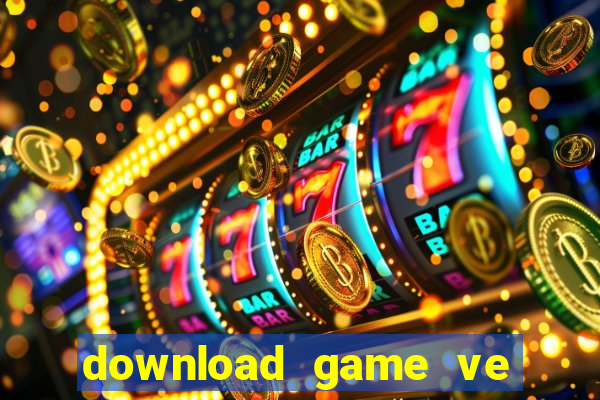 download game ve dien thoai