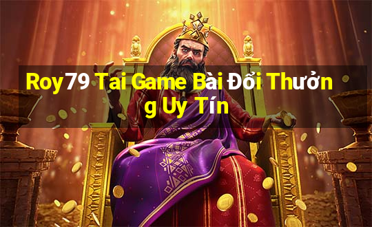 Roy79 Tai Game Bài Đổi Thưởng Uy Tín