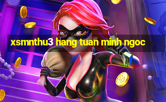 xsmnthu3 hang tuan minh ngoc