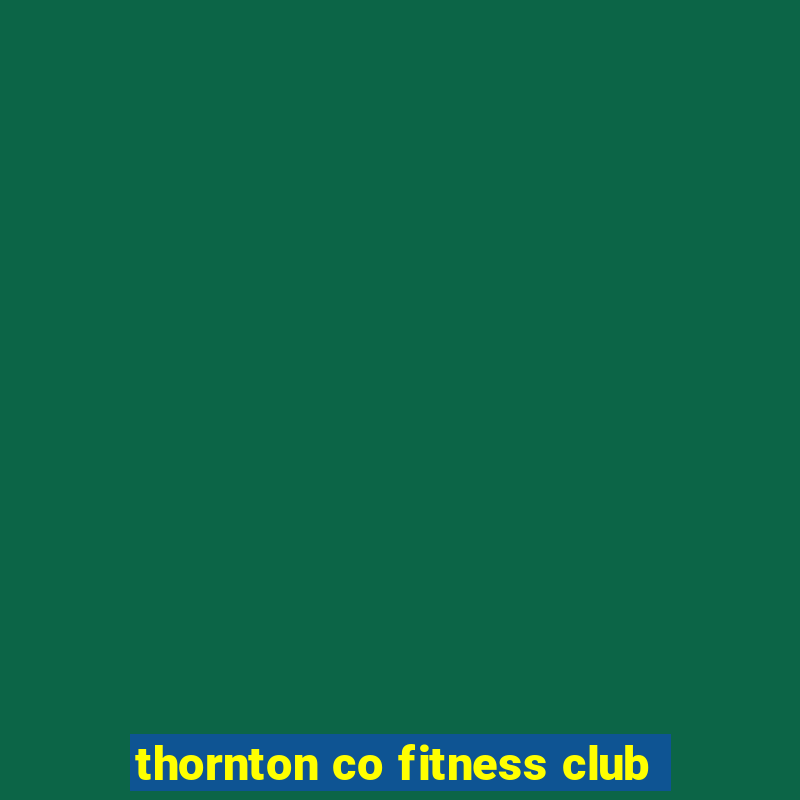 thornton co fitness club