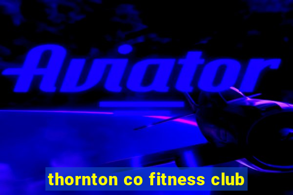 thornton co fitness club