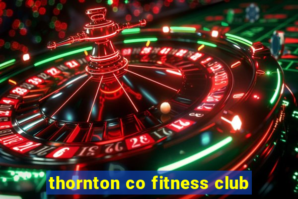 thornton co fitness club