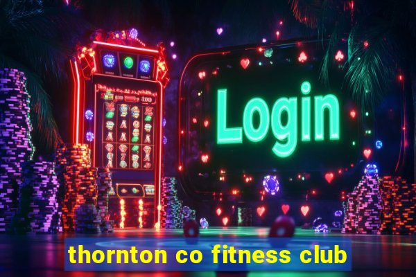 thornton co fitness club