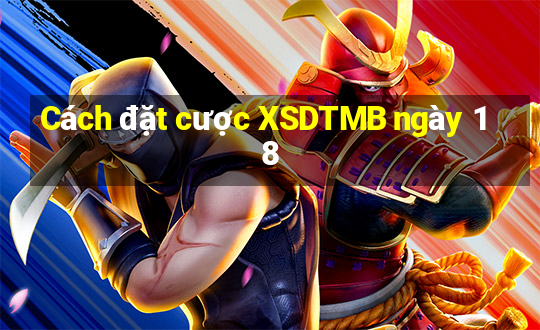 Cách đặt cược XSDTMB ngày 18