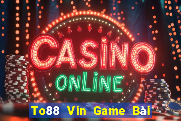 To88 Vin Game Bài Online Miễn Phí