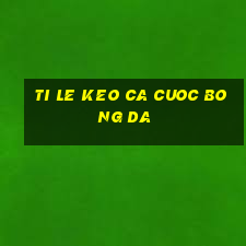 ti le keo ca cuoc bong da